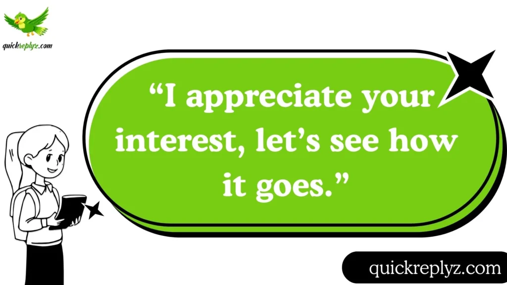  “I appreciate your interest, let’s see how it goes.”