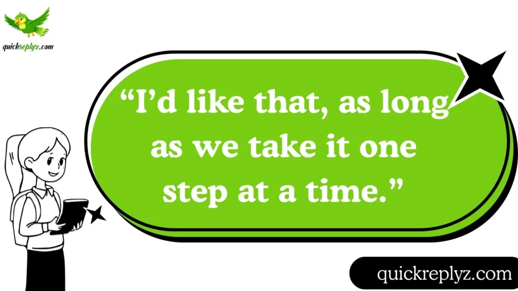 “I’d like that, as long as we take it one step at a time.”