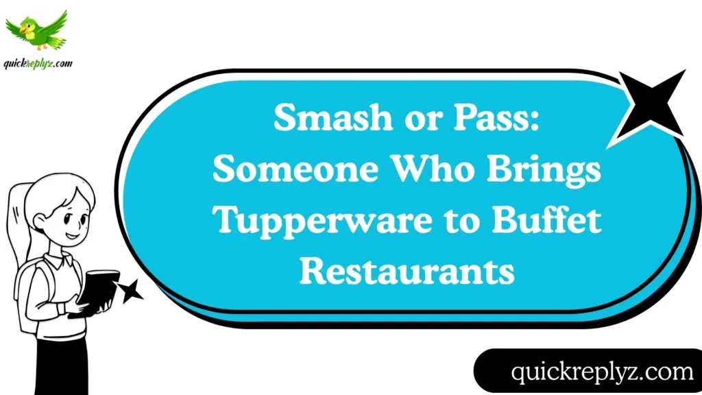 Smash or Pass: Someone Who Brings Tupperware to Buffet Restaurants