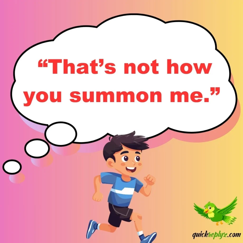  “That’s not how you summon me.”