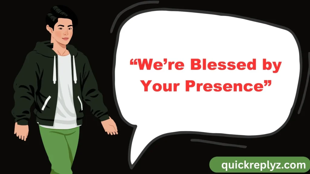 We’re Blessed by Your Presence”