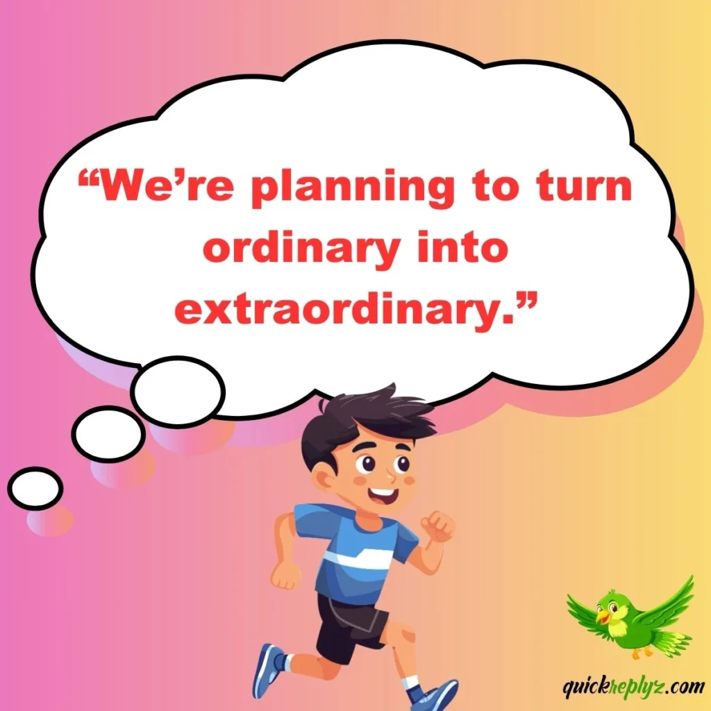 “We’re planning to turn ordinary into extraordinary.”