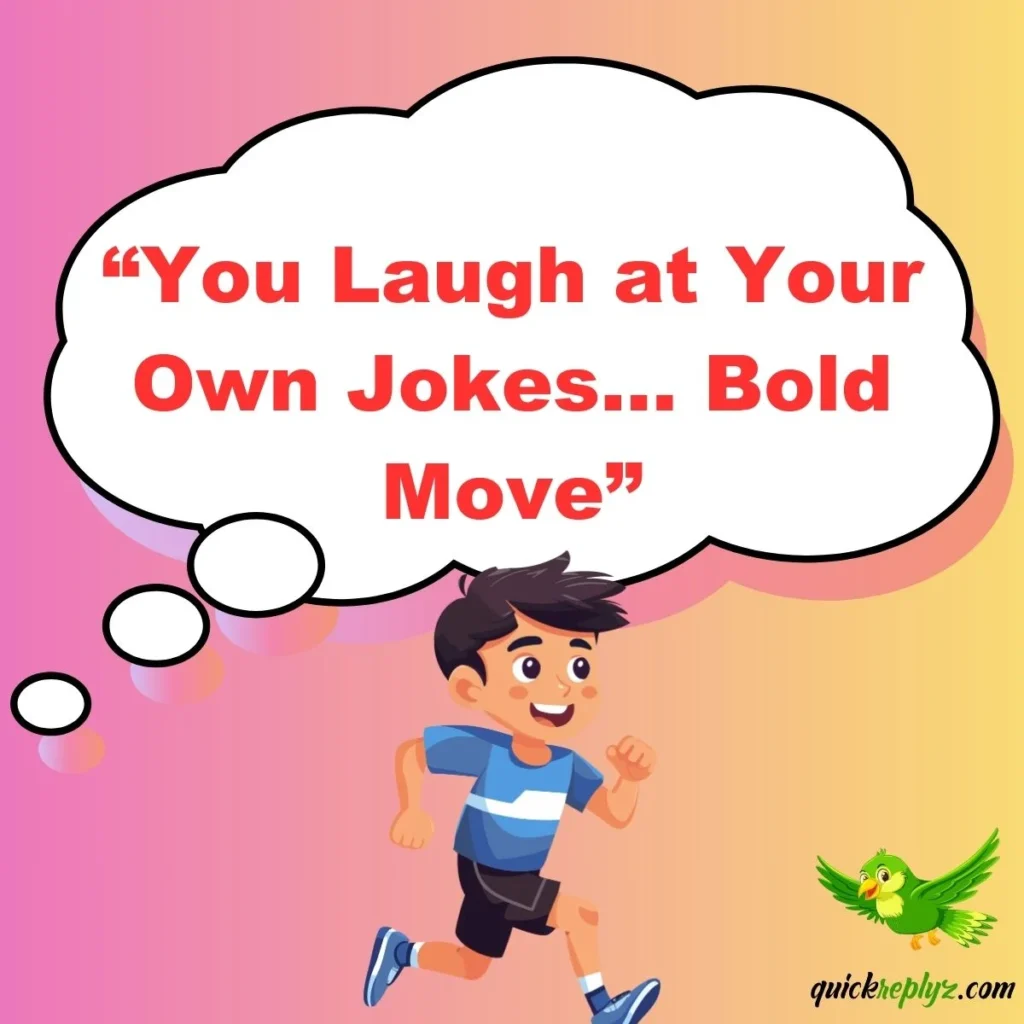 “You Laugh at Your Own Jokes… Bold Move”
