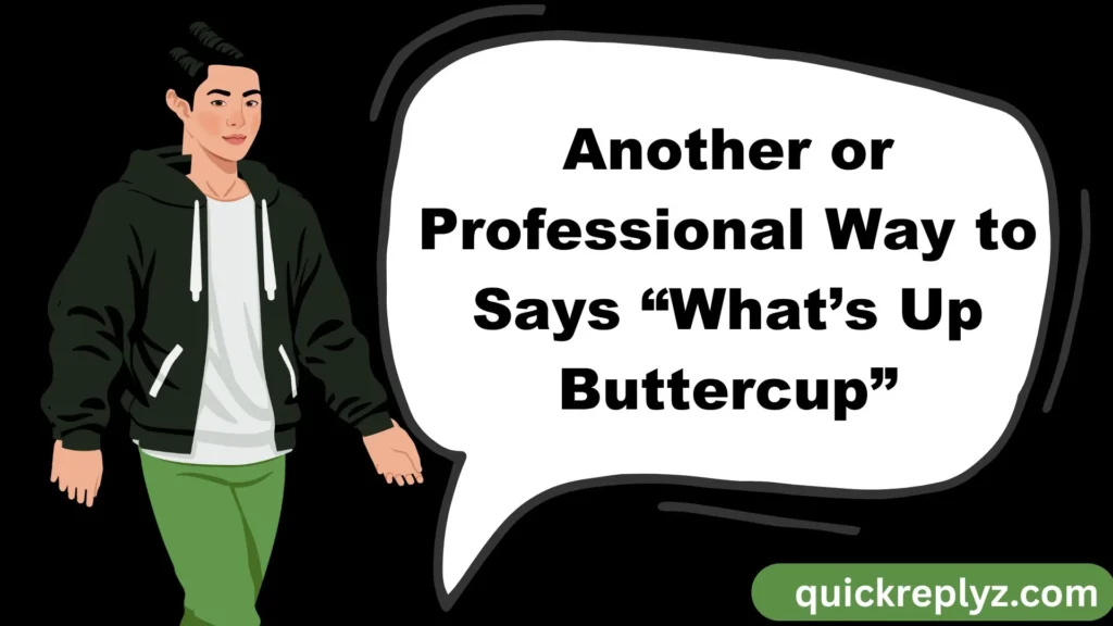 Another or Professional Way to Says “What’s Up Buttercup”