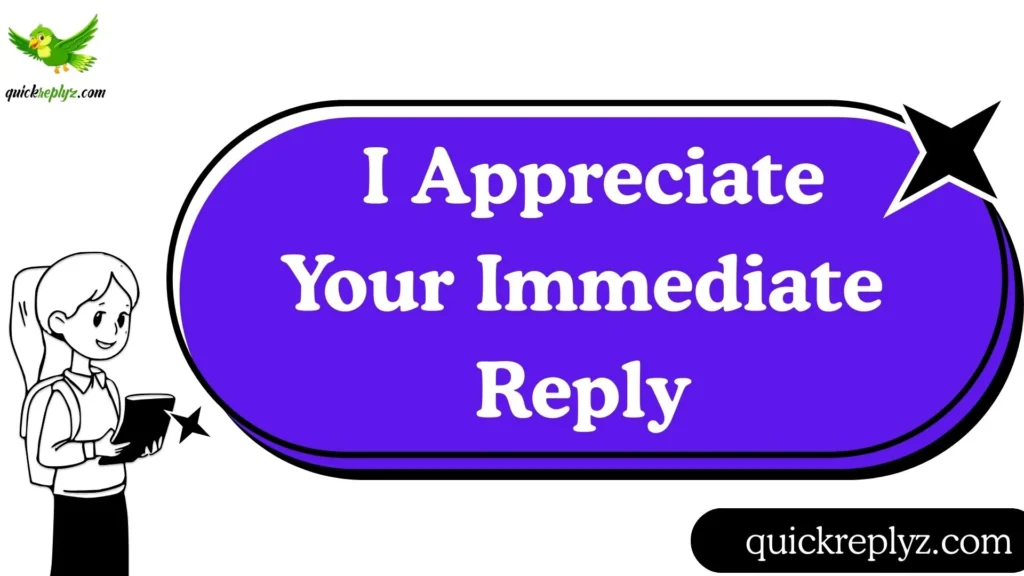 I Appreciate Your Immediate Reply