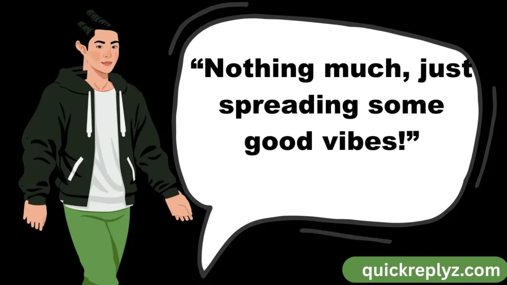 “Nothing much, just spreading some good vibes!”