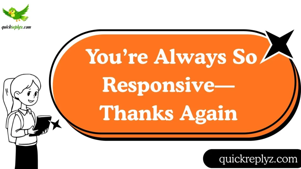  You’re Always So Responsive—Thanks Again