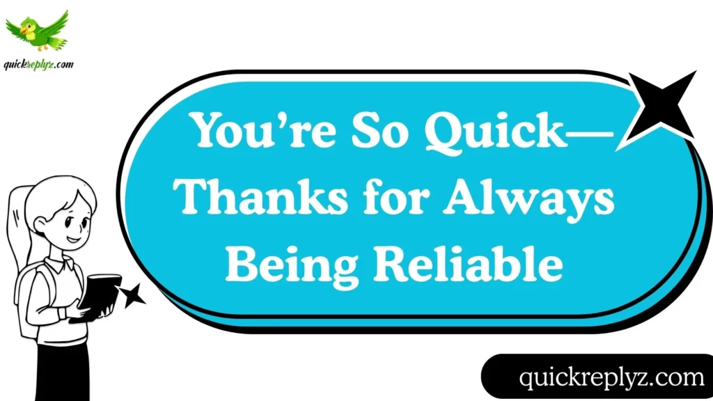 You’re So Quick—Thanks for Always Being Reliable
