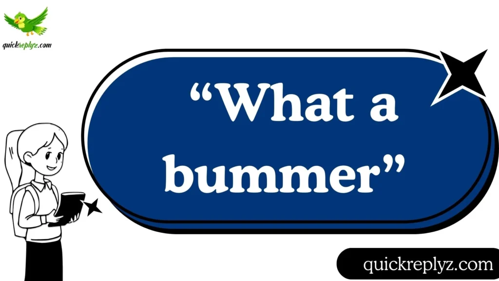  “What a bummer.”