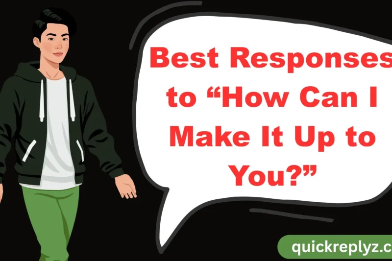 30 Best Responses to “How Can I Make It Up to You?”