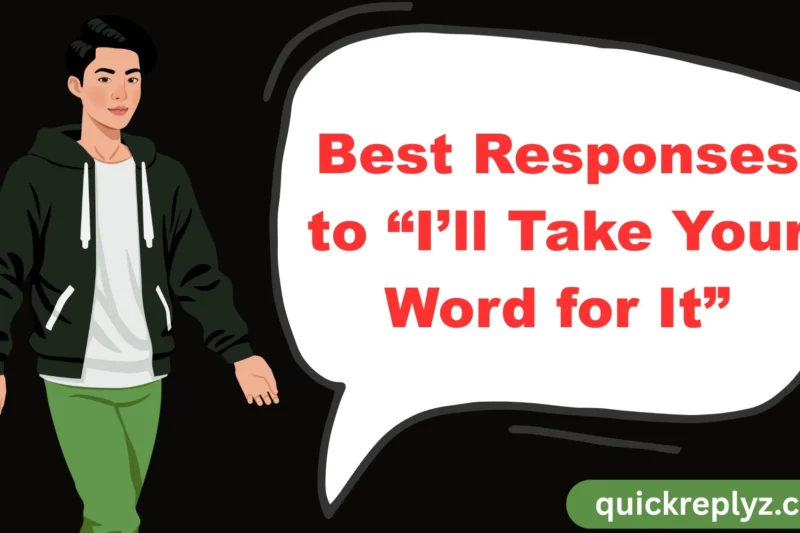 30 Best Responses to “I’ll Take Your Word for It”