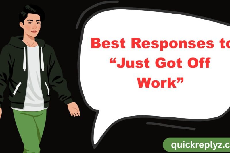 30 Best Responses to “Just Got Off Work”