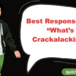 Best Responses To “What’s Crackalackin’?”