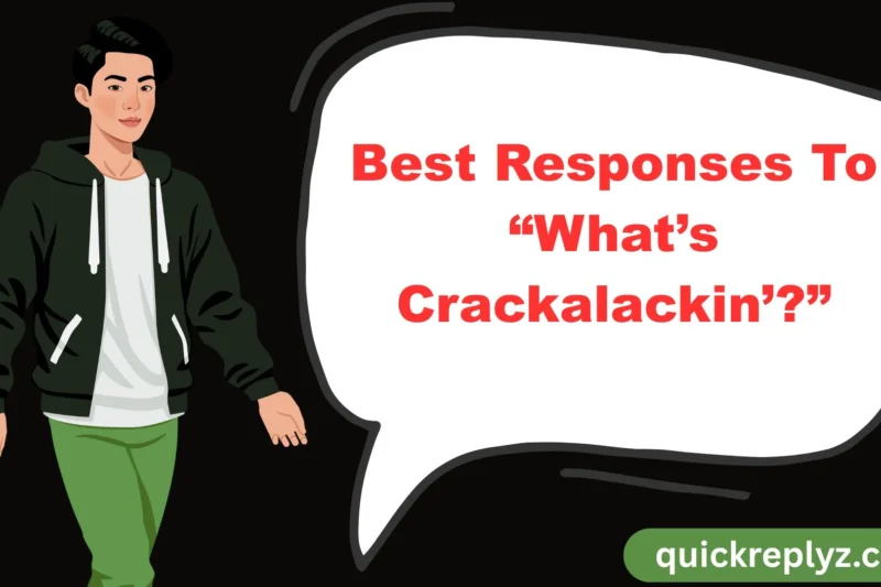 30 Best Responses To “What’s Crackalackin’?”