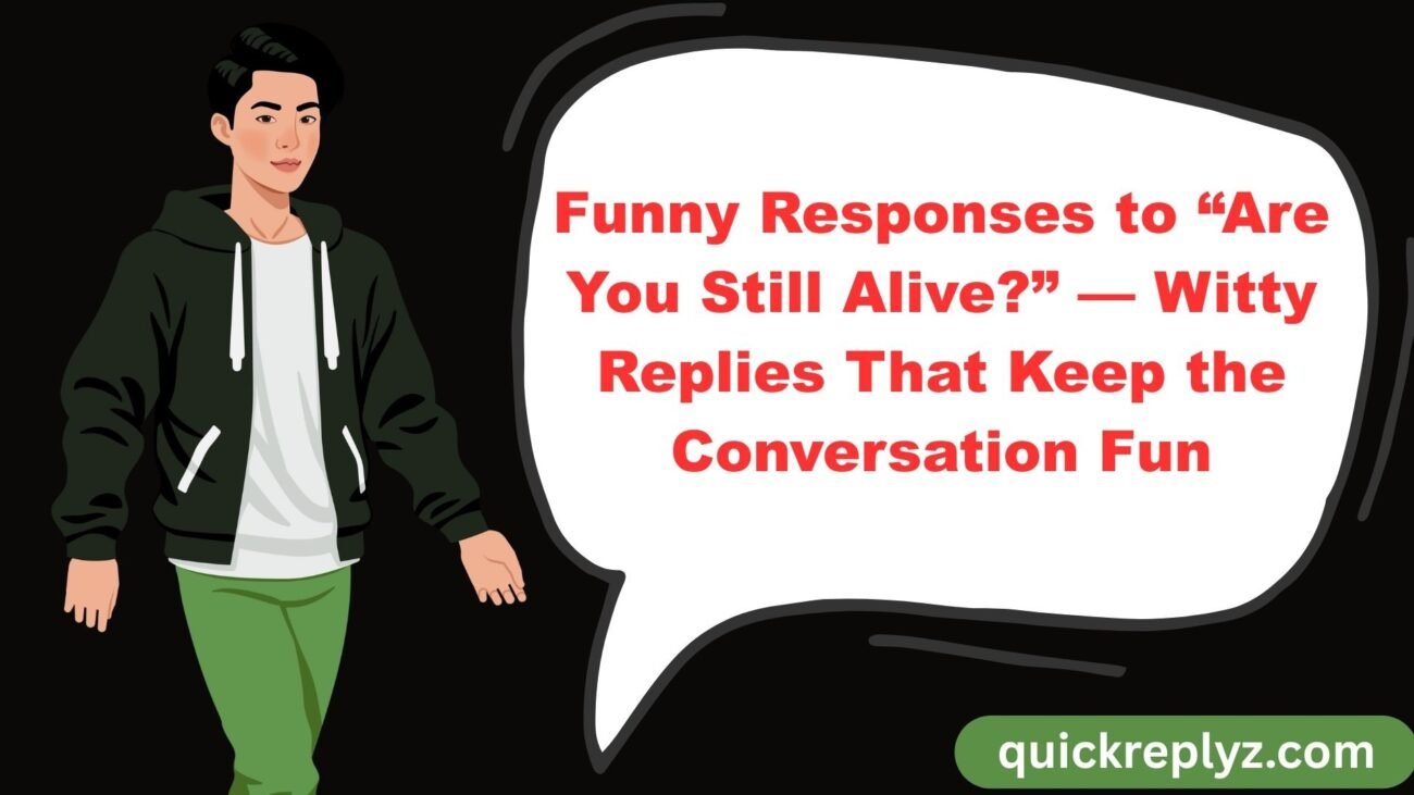 Funny Responses to “Are You Still Alive?” — Witty Replies That Keep the Conversation Fun