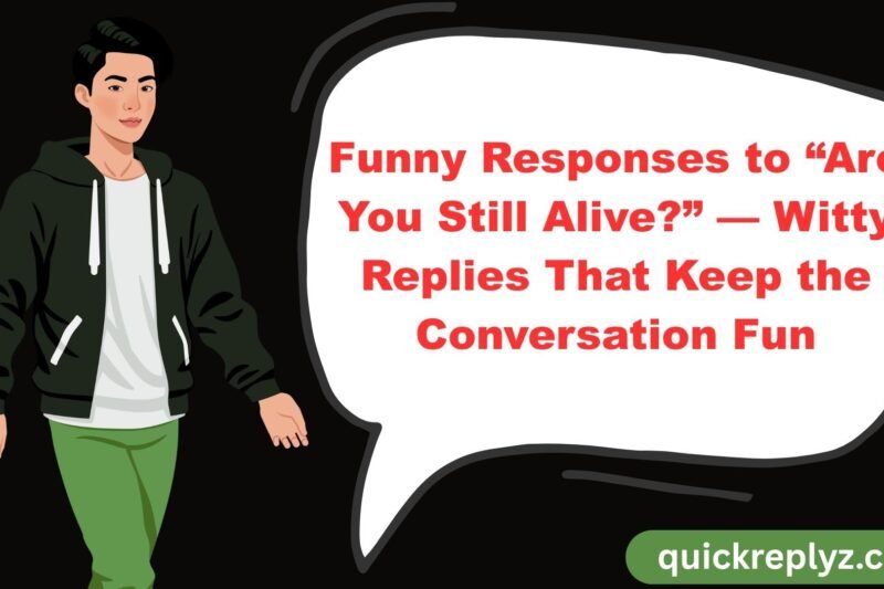 30 Funny Responses to “Are You Still Alive?” — Witty Replies That Keep the Conversation Fun