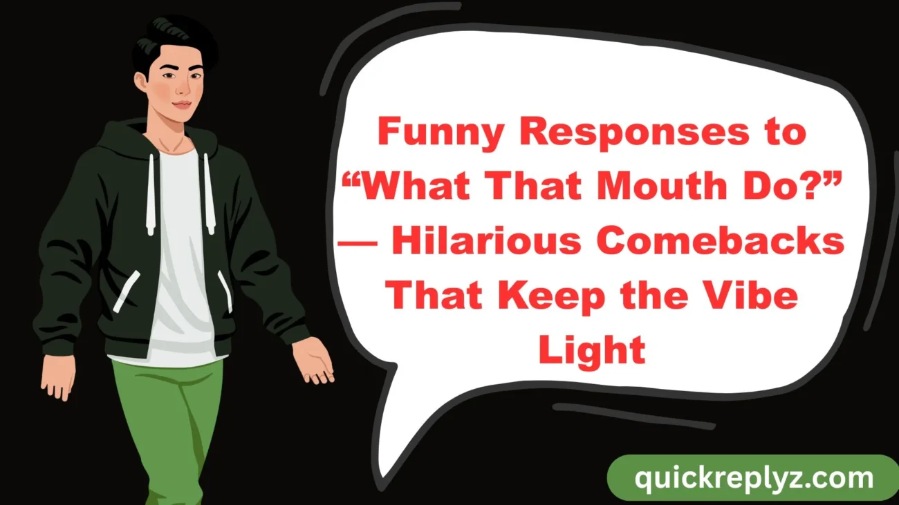 Funny Responses to “What That Mouth Do?” — Hilarious Comebacks That Keep the Vibe Light