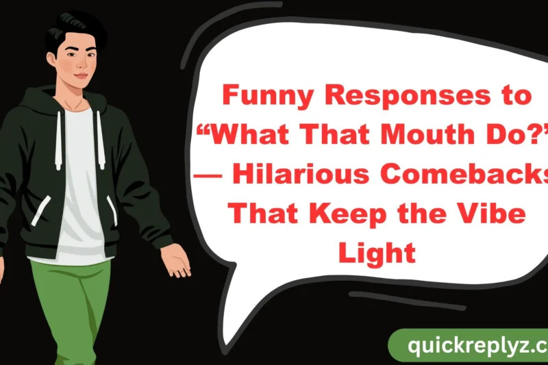 30 Funny Responses to “What That Mouth Do?” — Hilarious Comebacks That Keep the Vibe Light