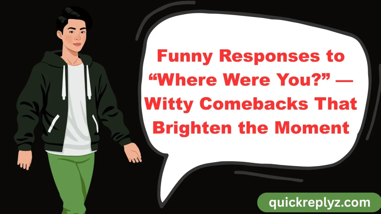 Funny Responses to “Where Were You?” — Witty Comebacks That Brighten the Moment