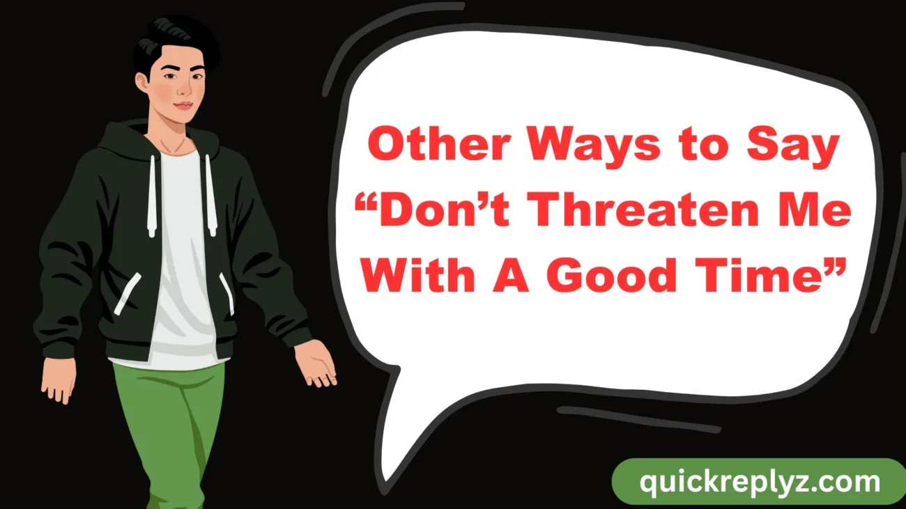 Other Ways to Say “Don’t Threaten Me With A Good Time”