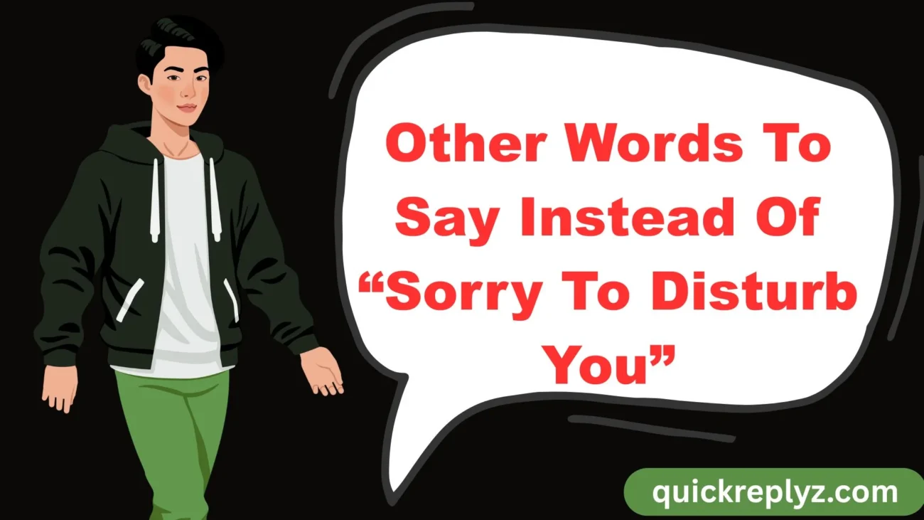 Other Words To Say Instead Of “Sorry To Disturb You”