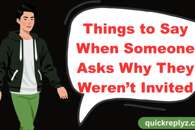 30 Things to Say When Someone Asks Why They Weren’t Invited