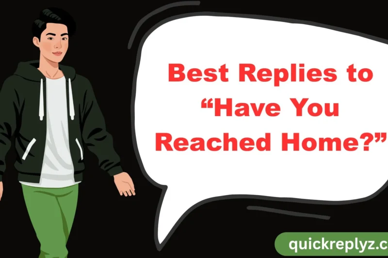 30 Best Replies to “Have You Reached Home?”