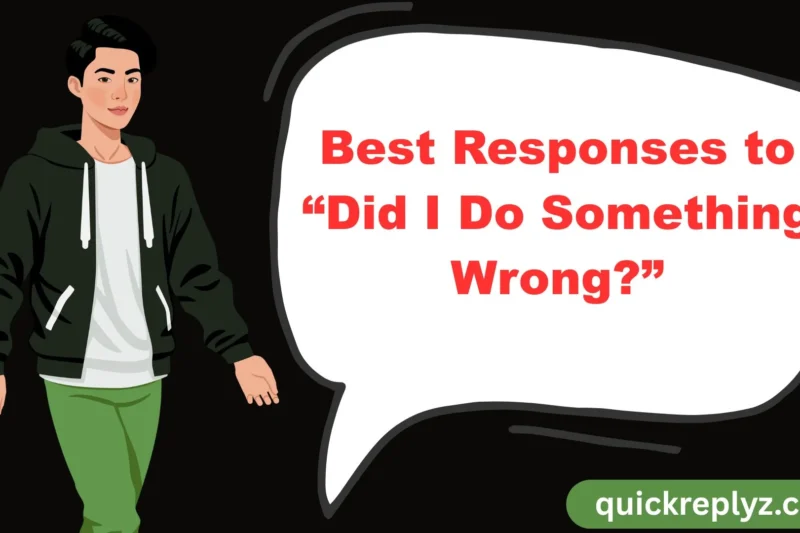 30 Best Responses to “Did I Do Something Wrong?”