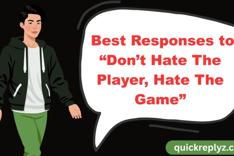 30 Best Responses to “Don’t Hate The Player, Hate The Game”