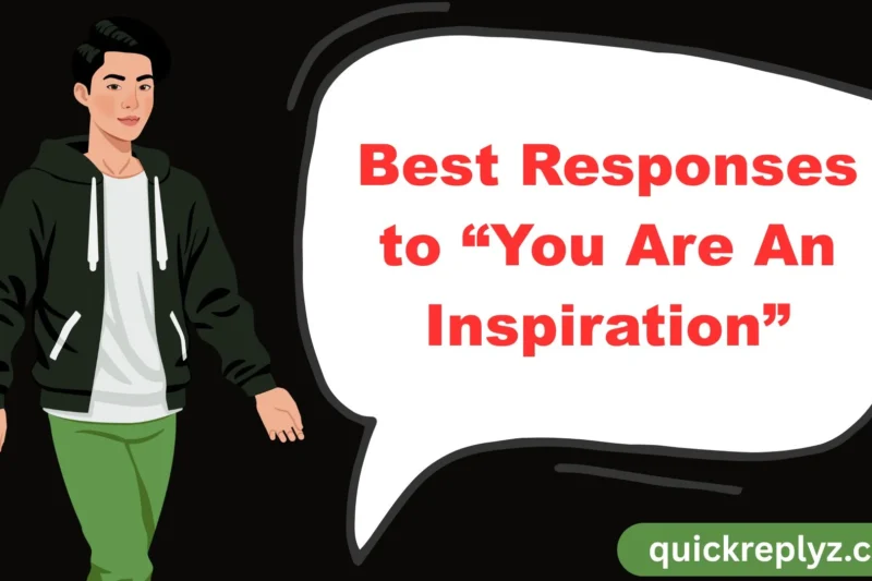 30 Best Responses to “You Are An Inspiration”