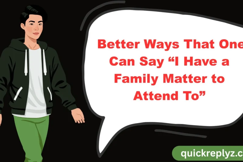 30 Better Ways That One Can Say “I Have a Family Matter to Attend To”