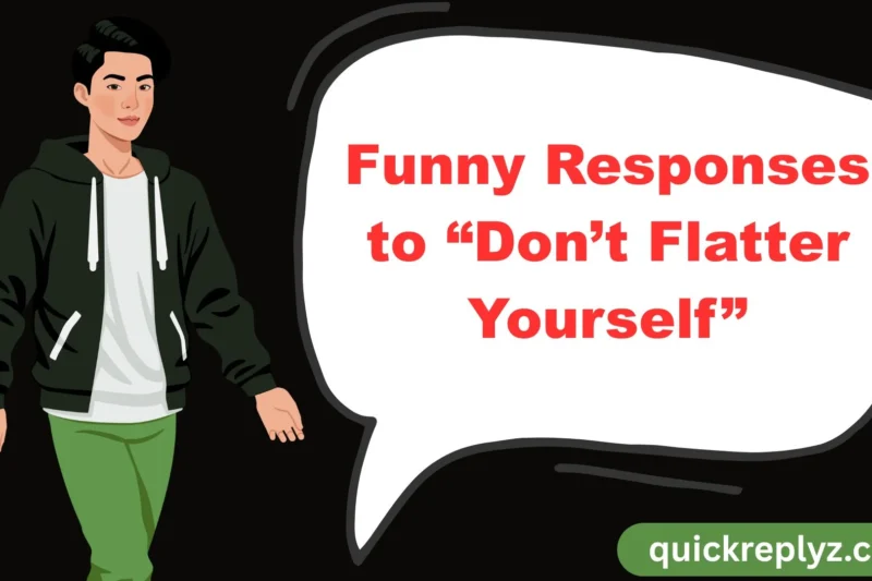 30 Funny Responses to “Don’t Flatter Yourself”