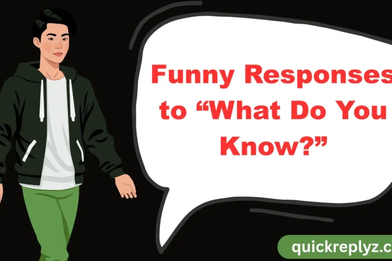 30 Funny Responses to “What Do You Know?”