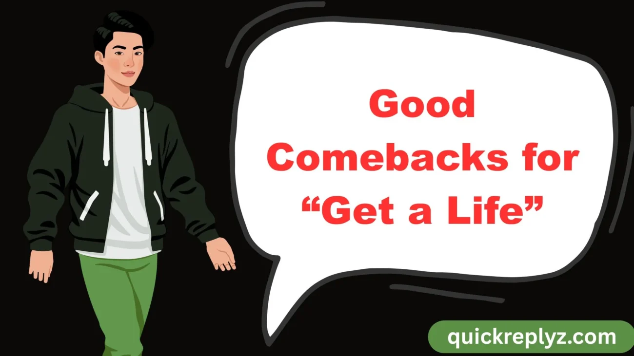 Good Comebacks for “Get a Life”