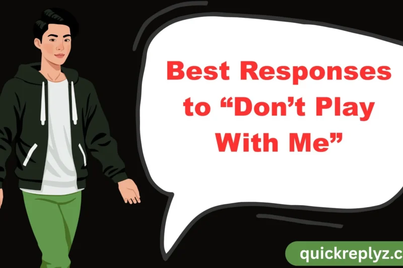 30 Best Responses to “Don’t Play With Me”