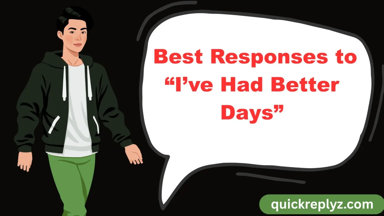 Best Responses to “I’ve Had Better Days”