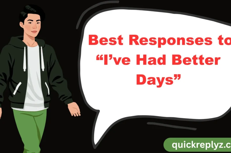 30 Best Responses to “I’ve Had Better Days”