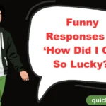 Funny Responses to ‘How Did I Get So Lucky?’