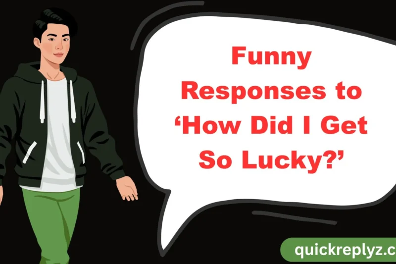 30 Funny Responses to ‘How Did I Get So Lucky?’