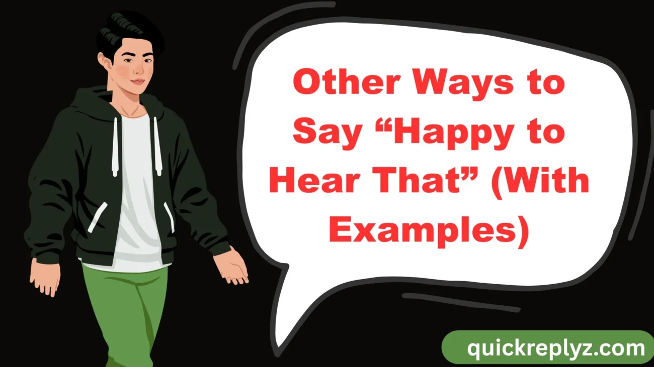 Other Ways to Say “Happy to Hear That” (With Examples)