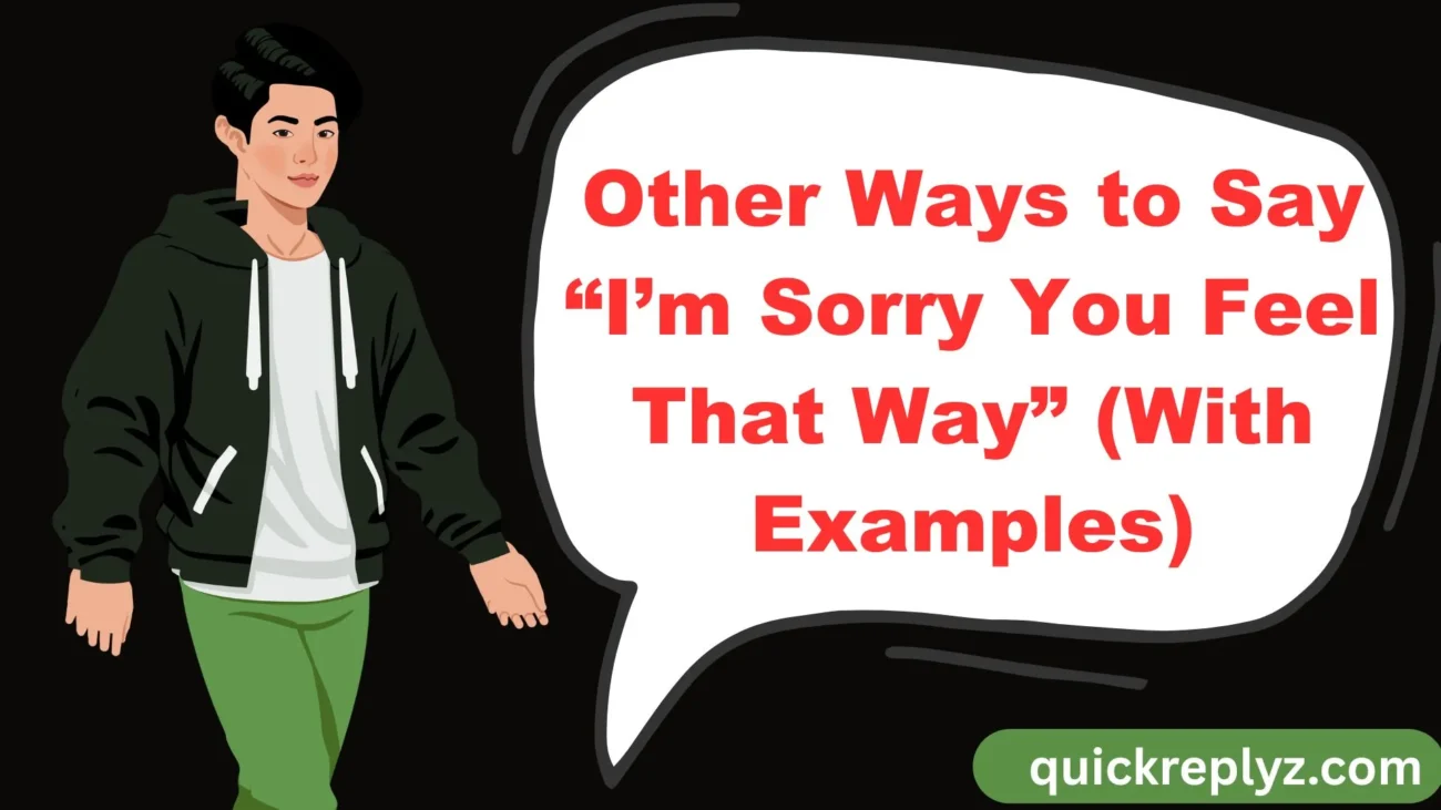 Other Ways to Say “I’m Sorry You Feel That Way” (With Examples)