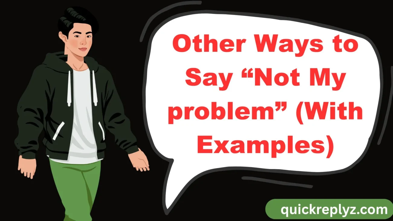 Other Ways to Say “Not My problem” (With Examples)